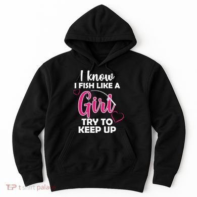 I Fish Like A Girl Try To Keep Up Hoodie