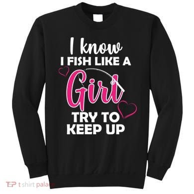 I Fish Like A Girl Try To Keep Up Sweatshirt