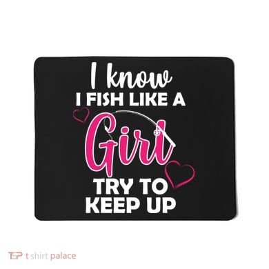 I Fish Like A Girl Try To Keep Up Mousepad