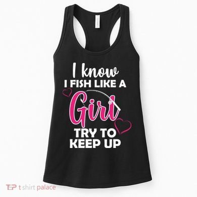 I Fish Like A Girl Try To Keep Up Women's Tank Top