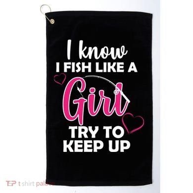 I Fish Like A Girl Try To Keep Up Golf Towel