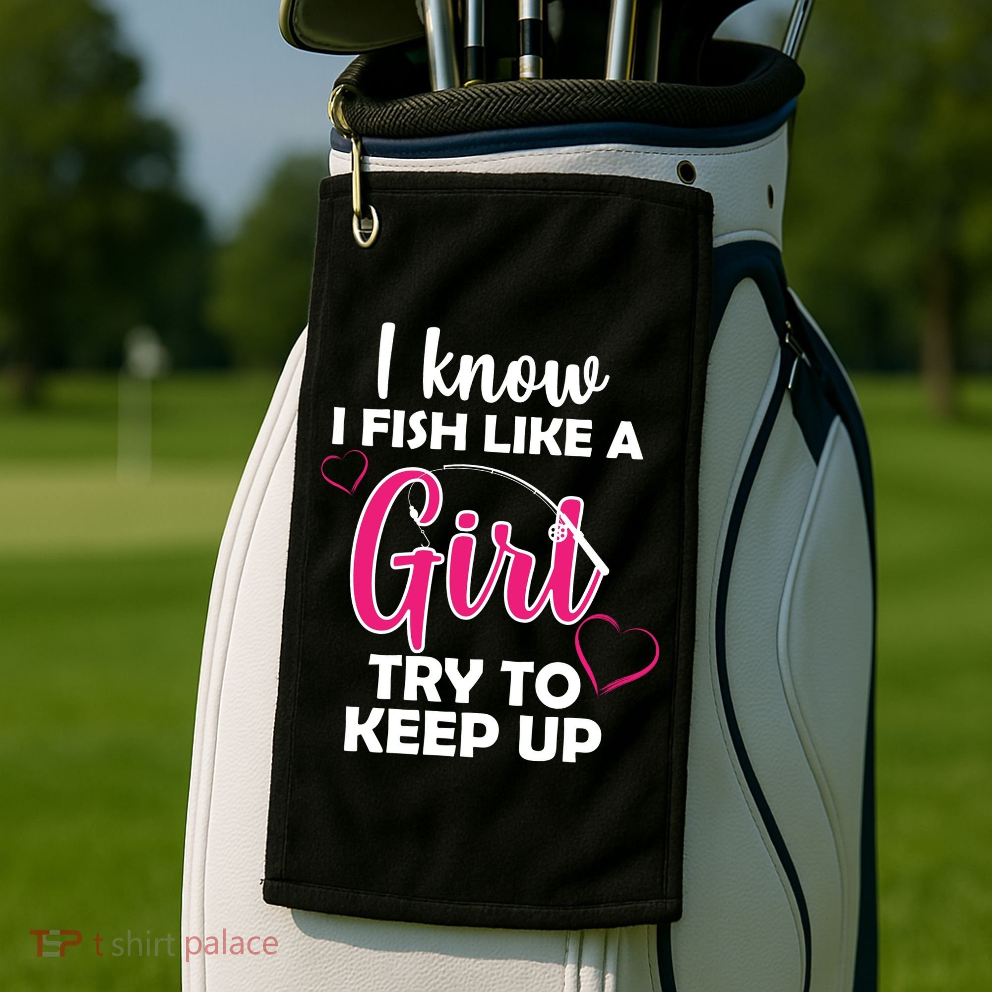 I Fish Like A Girl Try To Keep Up Golf Towel