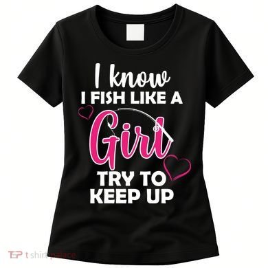 I Fish Like A Girl Try To Keep Up Women's T-Shirt