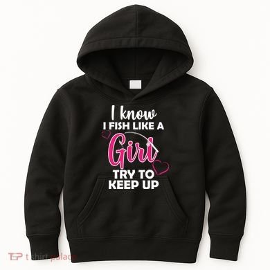 I Fish Like A Girl Try To Keep Up Kids Hoodie