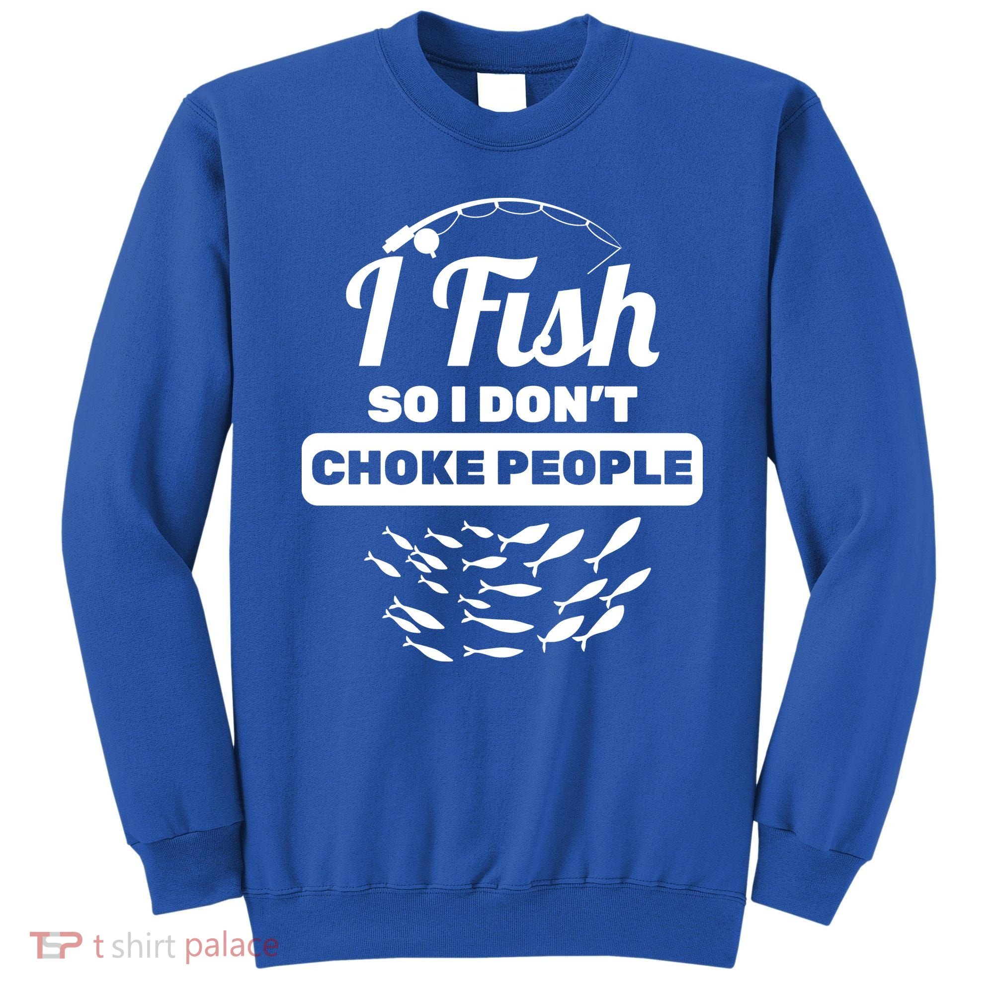 I Fish So I Don't Choke People Sweatshirt
