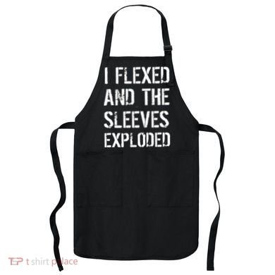 I Flexed And The Sleeves Exploded Apron