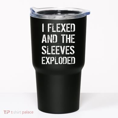 I Flexed And The Sleeves Exploded Tumbler