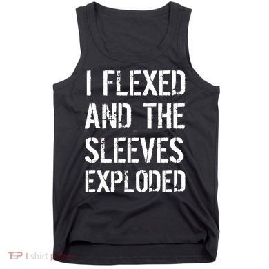 I Flexed And The Sleeves Exploded Tank Top