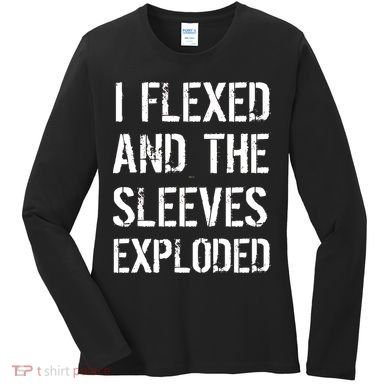 I Flexed And The Sleeves Exploded Women's Long Sleeve Shirt