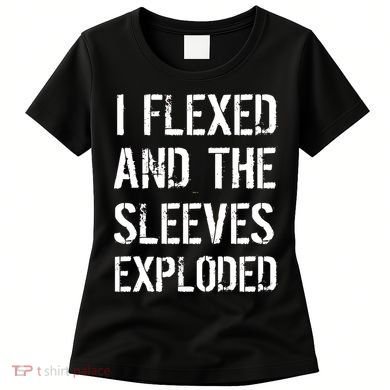 I Flexed And The Sleeves Exploded Women's T-Shirt