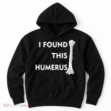 I Found This Humerus Hoodie
