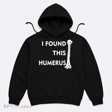 I Found This Humerus Hoodie