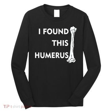 I Found This Humerus Long Sleeve Shirt