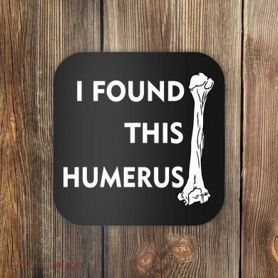 I Found This Humerus Coaster