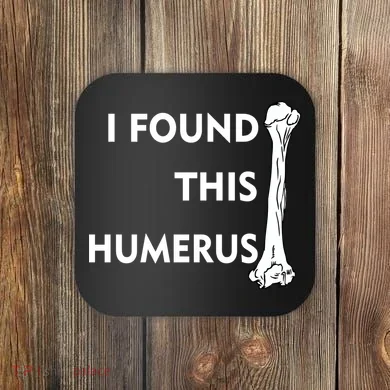 I Found This Humerus Coaster