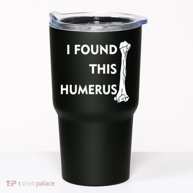 I Found This Humerus Tumbler