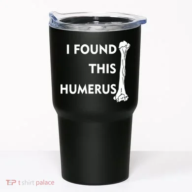 I Found This Humerus Tumbler