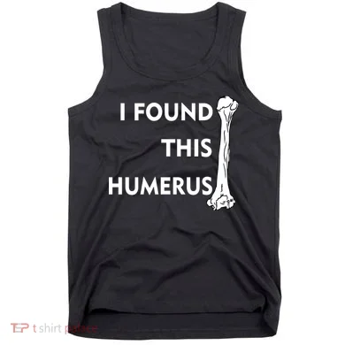 I Found This Humerus Tank Top