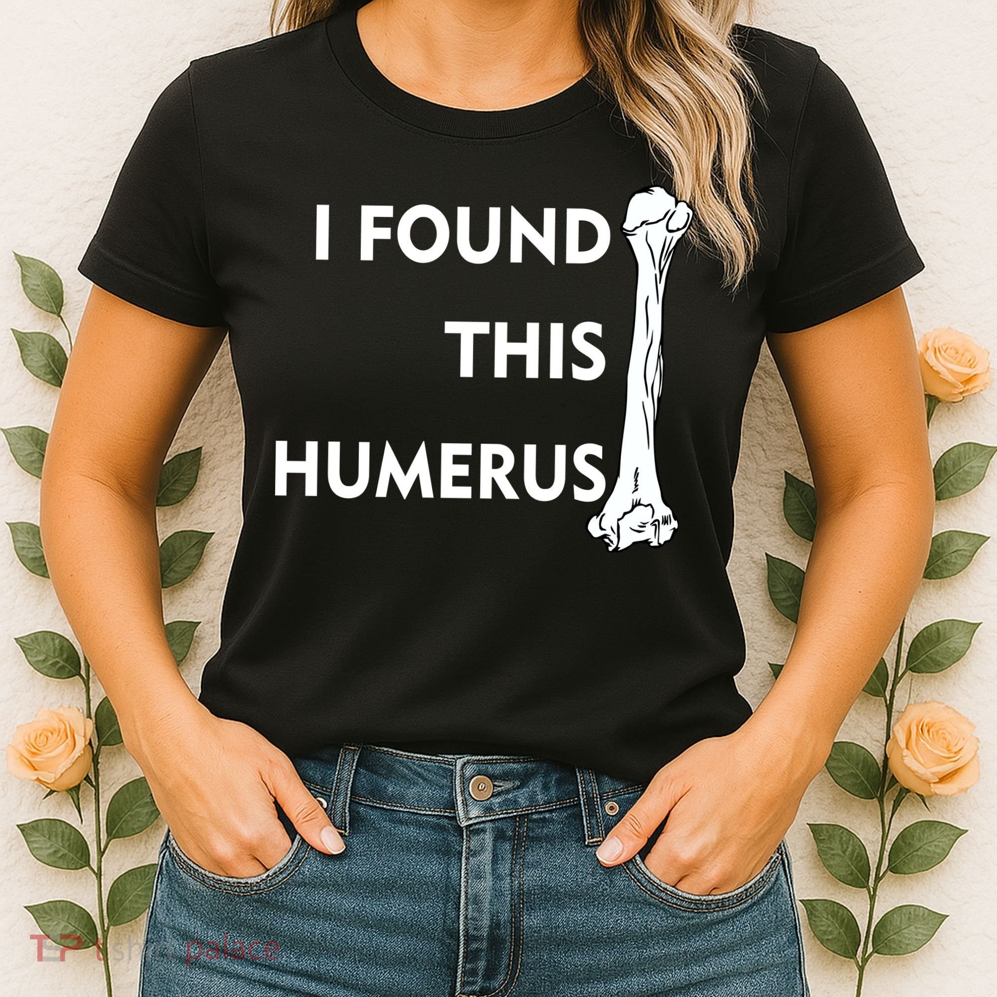 I Found This Humerus Women's T-Shirt