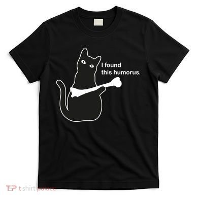I Found This Humorous Cat T-Shirt