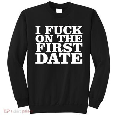 I Fuck On The First Date Sweatshirt