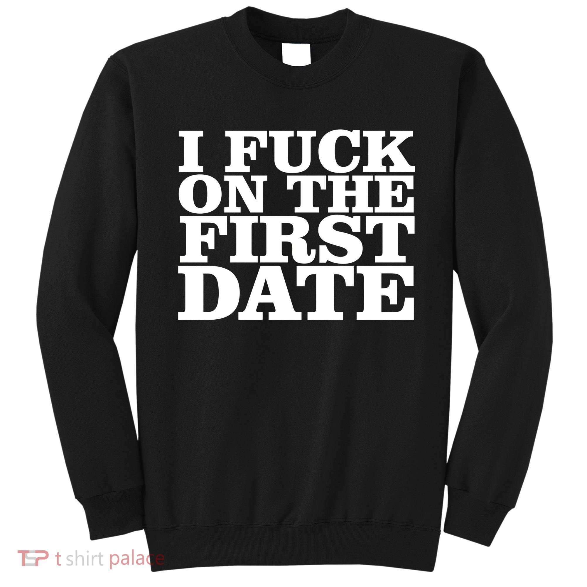 I Fuck On The First Date Sweatshirt