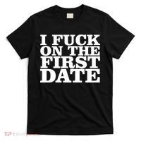 I Fuck On The First Date T-Shirt thumb 0