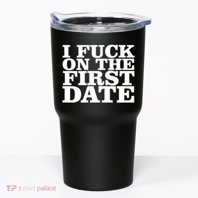 I Fuck On The First Date Tumbler