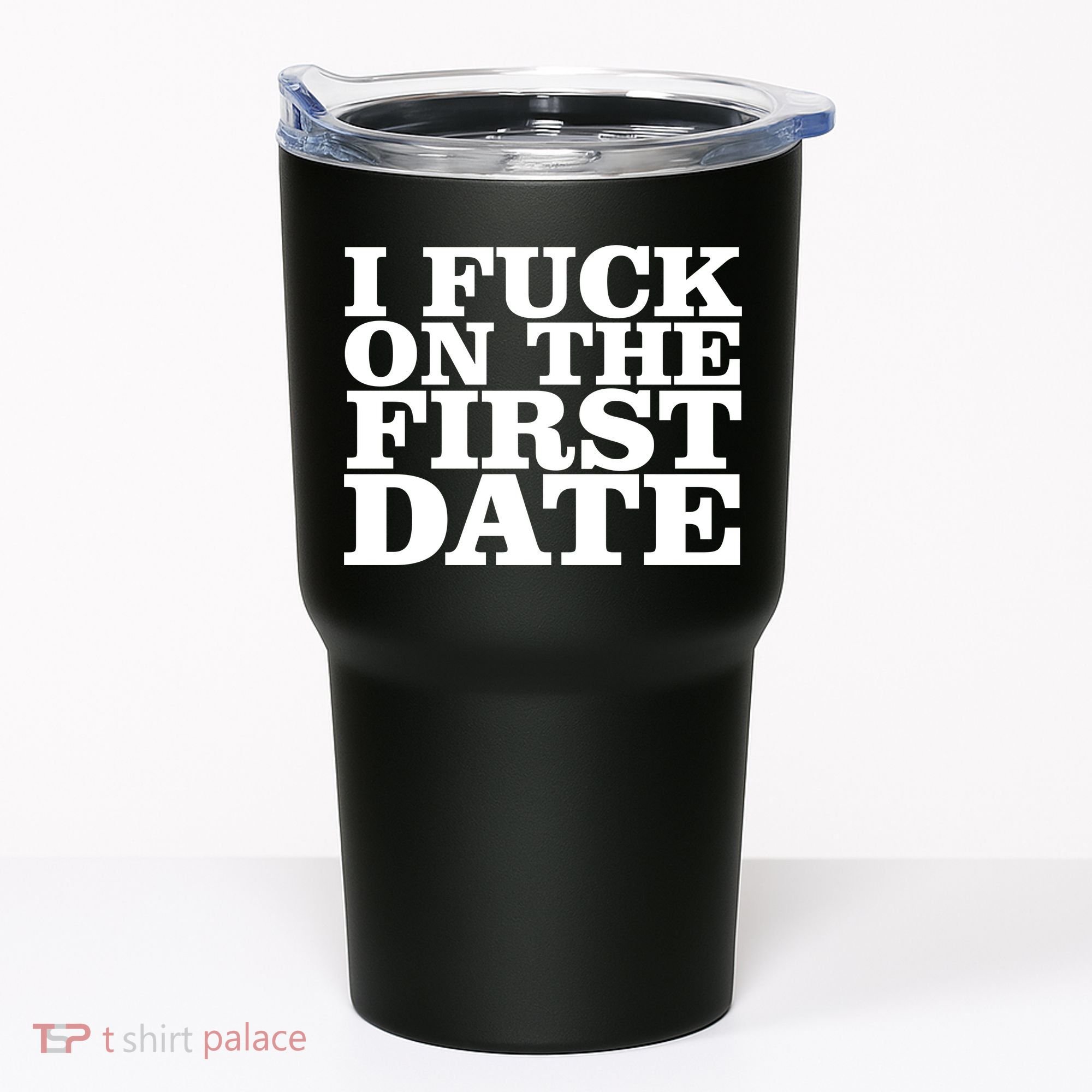 I Fuck On The First Date Tumbler