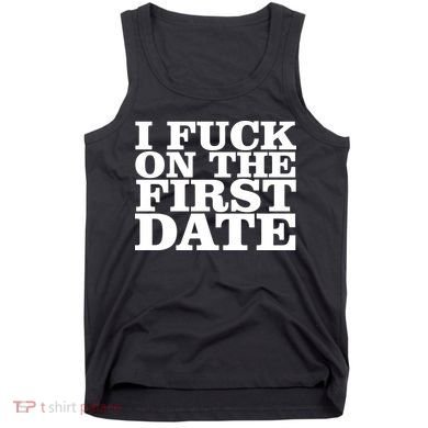 I Fuck On The First Date Tank Top