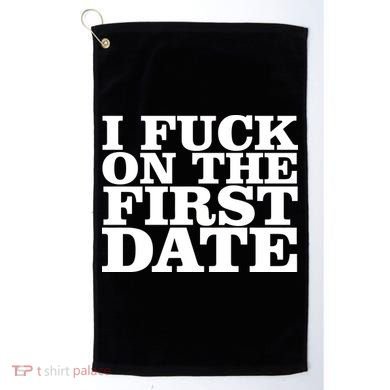 I Fuck On The First Date Golf Towel