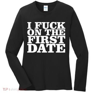 I Fuck On The First Date Women's Long Sleeve Shirt