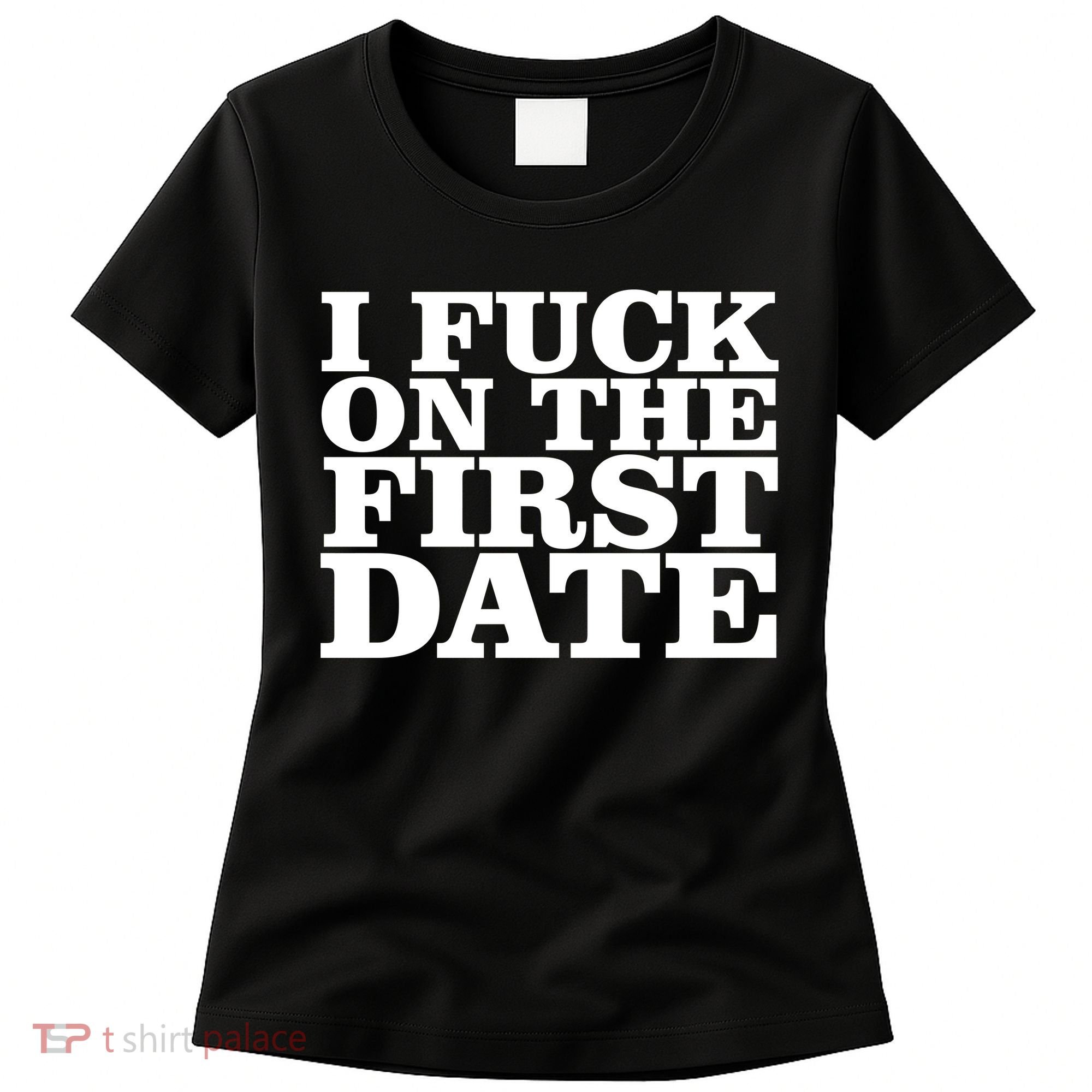 I Fuck On The First Date Women's T-Shirt