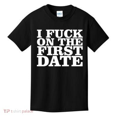 I Fuck On The First Date Kids T-Shirt