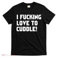 I Fucking Love To Cuddle! T-Shirt thumb 0