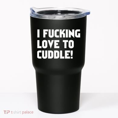 I Fucking Love To Cuddle! Tumbler