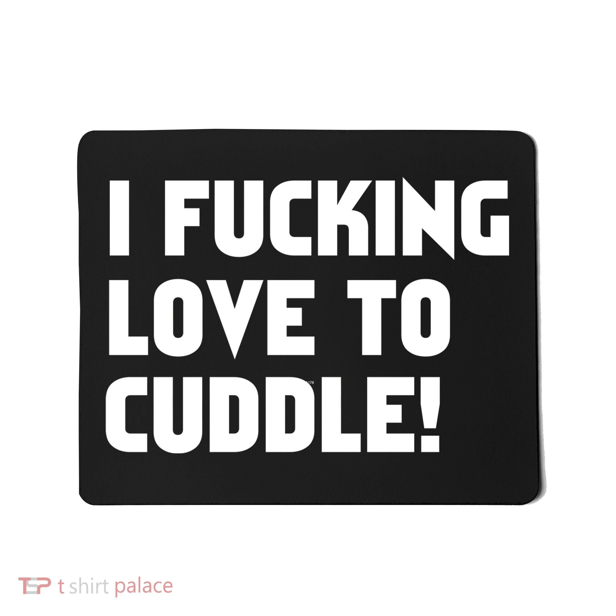 I Fucking Love To Cuddle! Mousepad