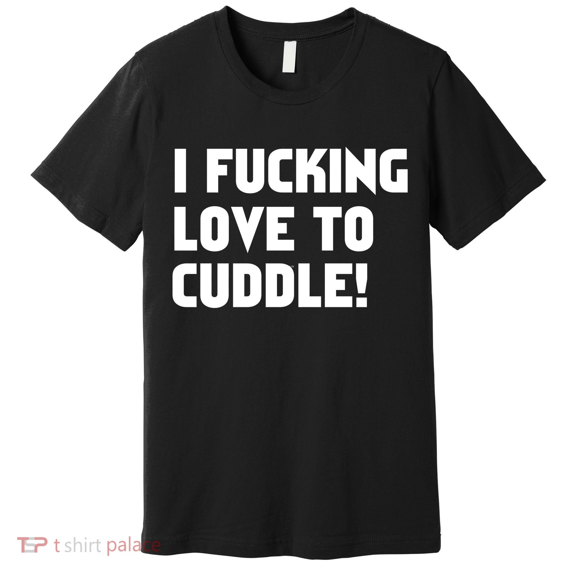 I Fucking Love To Cuddle! Premium T-Shirt