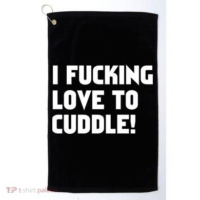 I Fucking Love To Cuddle! Golf Towel