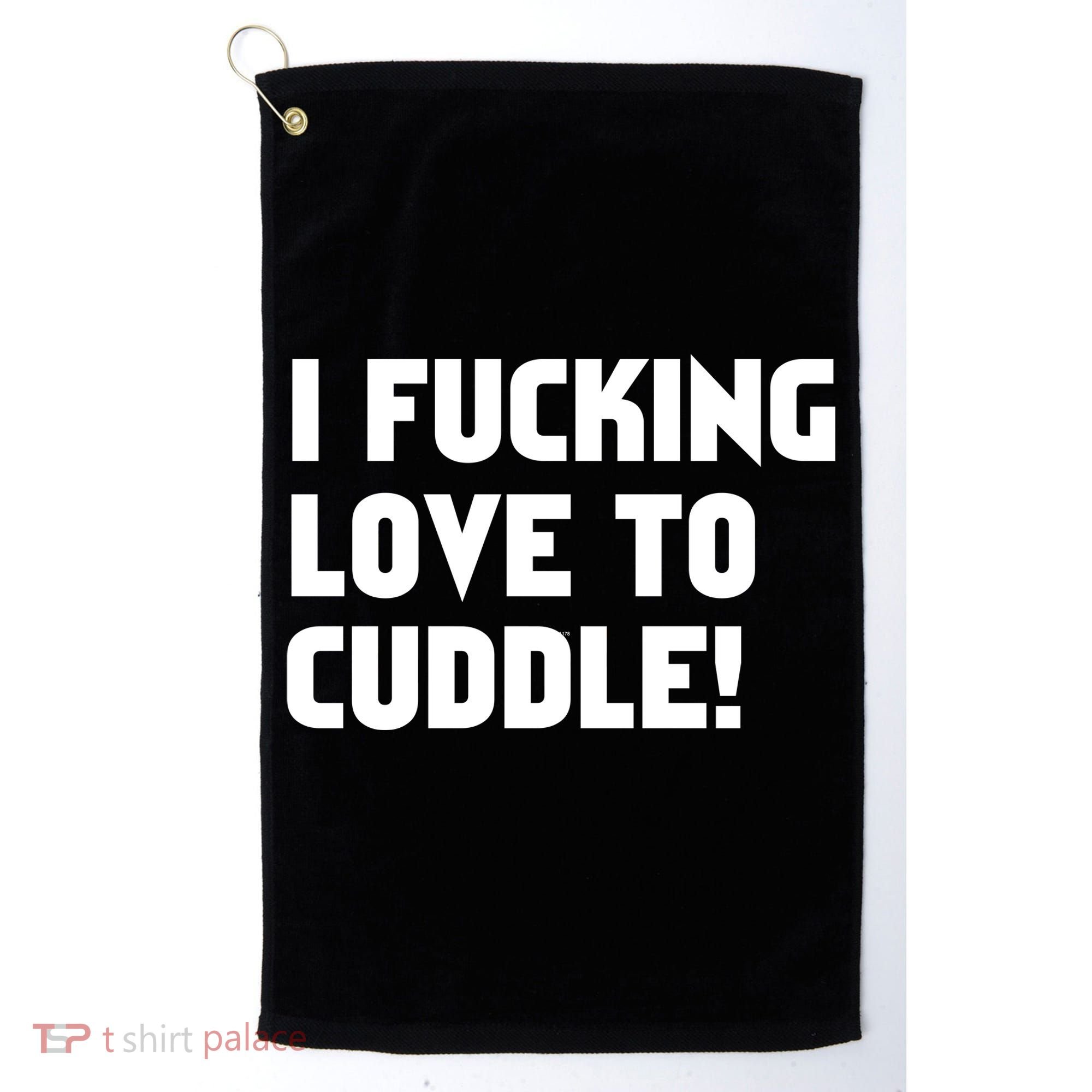 I Fucking Love To Cuddle! Golf Towel