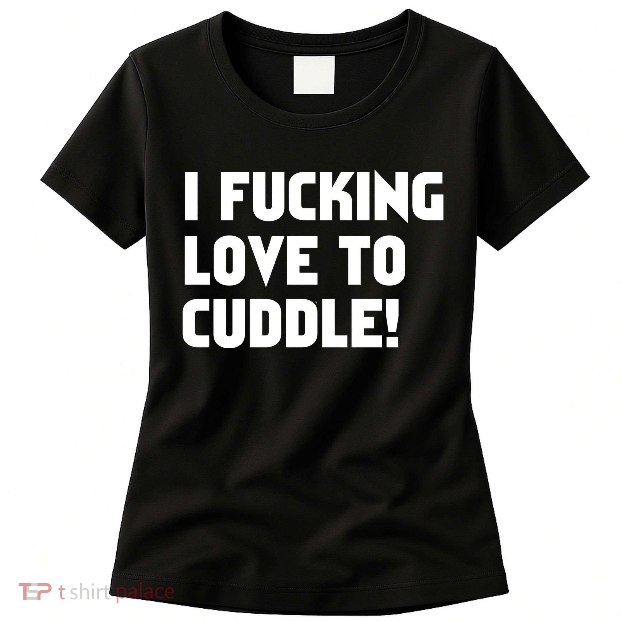 I Fucking Love To Cuddle! Women's T-Shirt