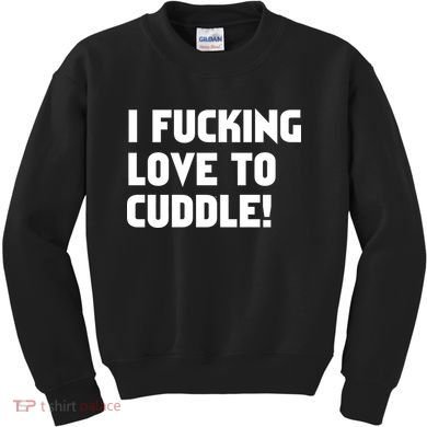 I Fucking Love To Cuddle! Kids Sweatshirt