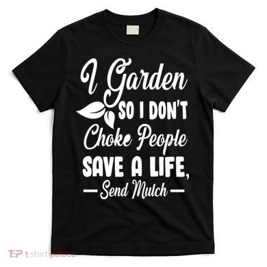 I Garden So I Don't Choke People T-Shirt