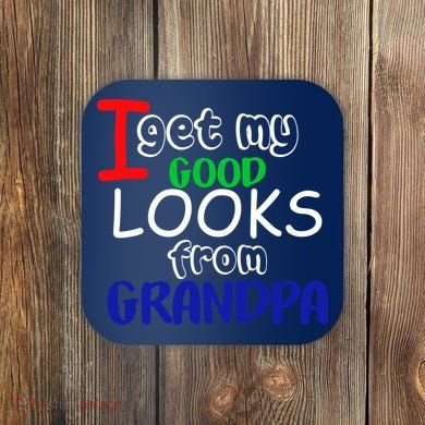 I Get My Looks From Grandpa Coaster