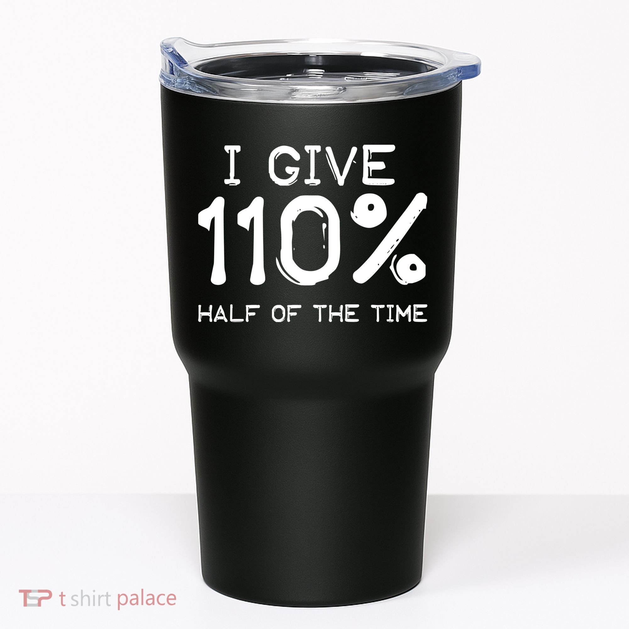 I Give 110 Percent Half Of The Time Tumbler