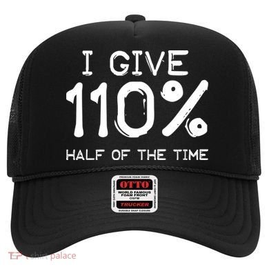 I Give 110 Percent Half Of The Time Hat