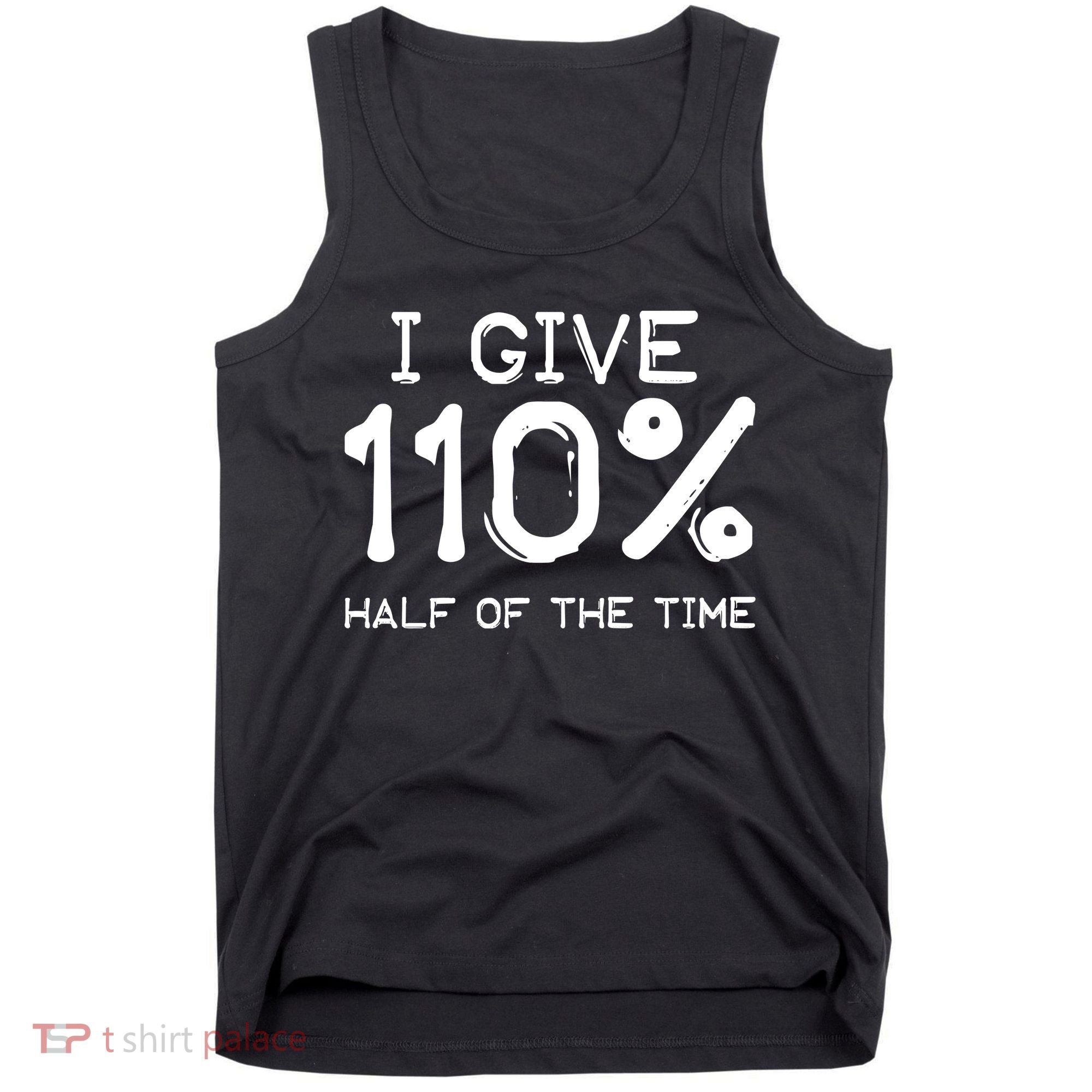 I Give 110 Percent Half Of The Time Tank Top
