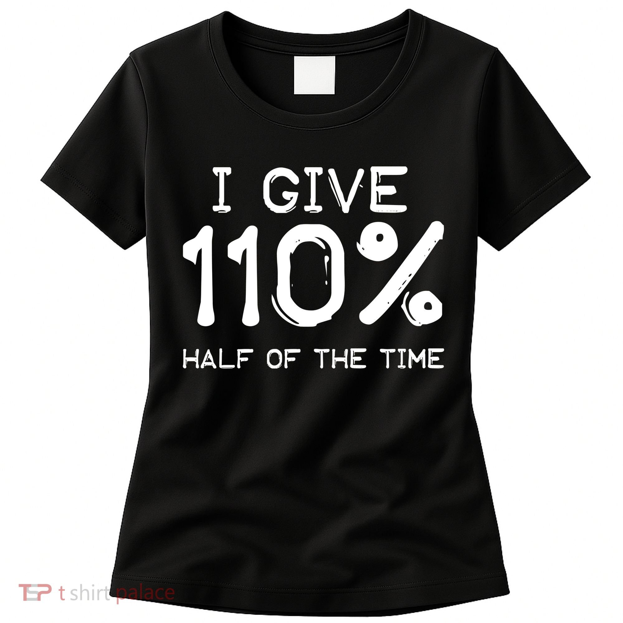 I Give 110 Percent Half Of The Time Women's T-Shirt