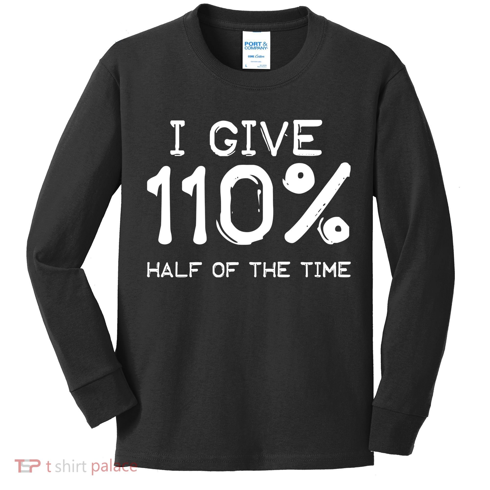 I Give 110 Percent Half Of The Time Kids Long Sleeve Shirt