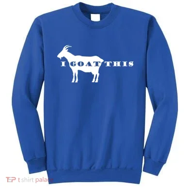 I Goat This Sweatshirt